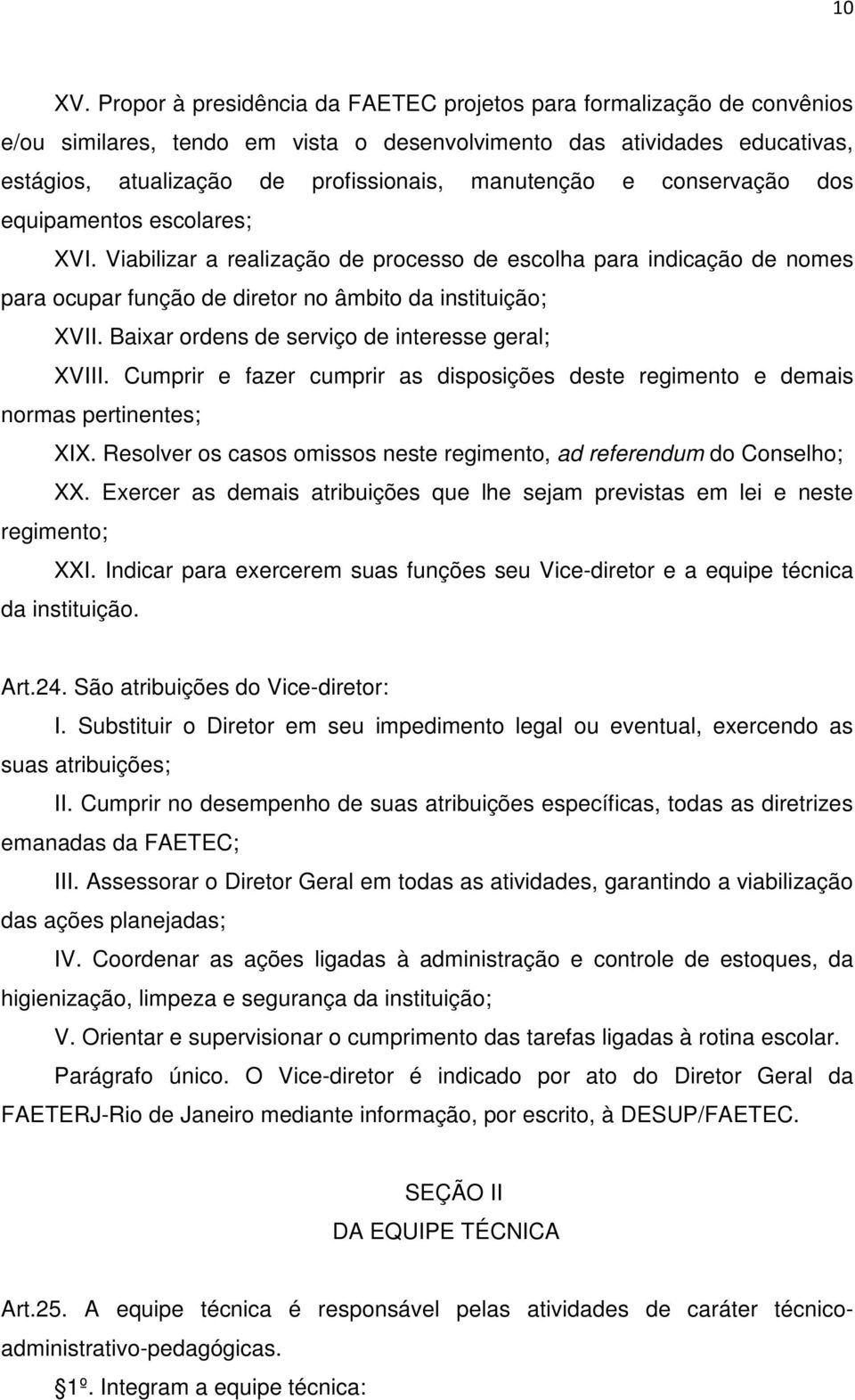 conservação dos equipamentos escolares; XVI. Viabilizar a realização de processo de escolha para indicação de nomes para ocupar função de diretor no âmbito da instituição; XVII.