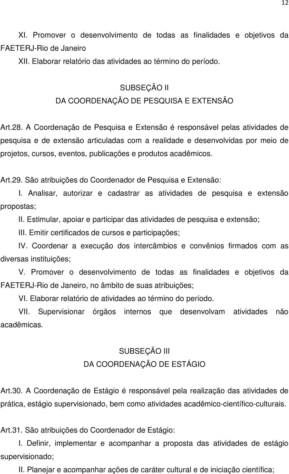 A Coordenação de Pesquisa e Extensão é responsável pelas atividades de pesquisa e de extensão articuladas com a realidade e desenvolvidas por meio de projetos, cursos, eventos, publicações e produtos