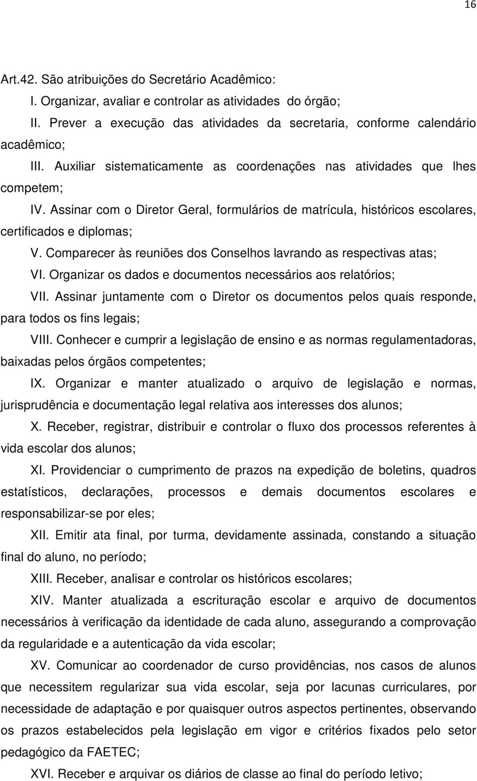 Comparecer às reuniões dos Conselhos lavrando as respectivas atas; VI. Organizar os dados e documentos necessários aos relatórios; VII.