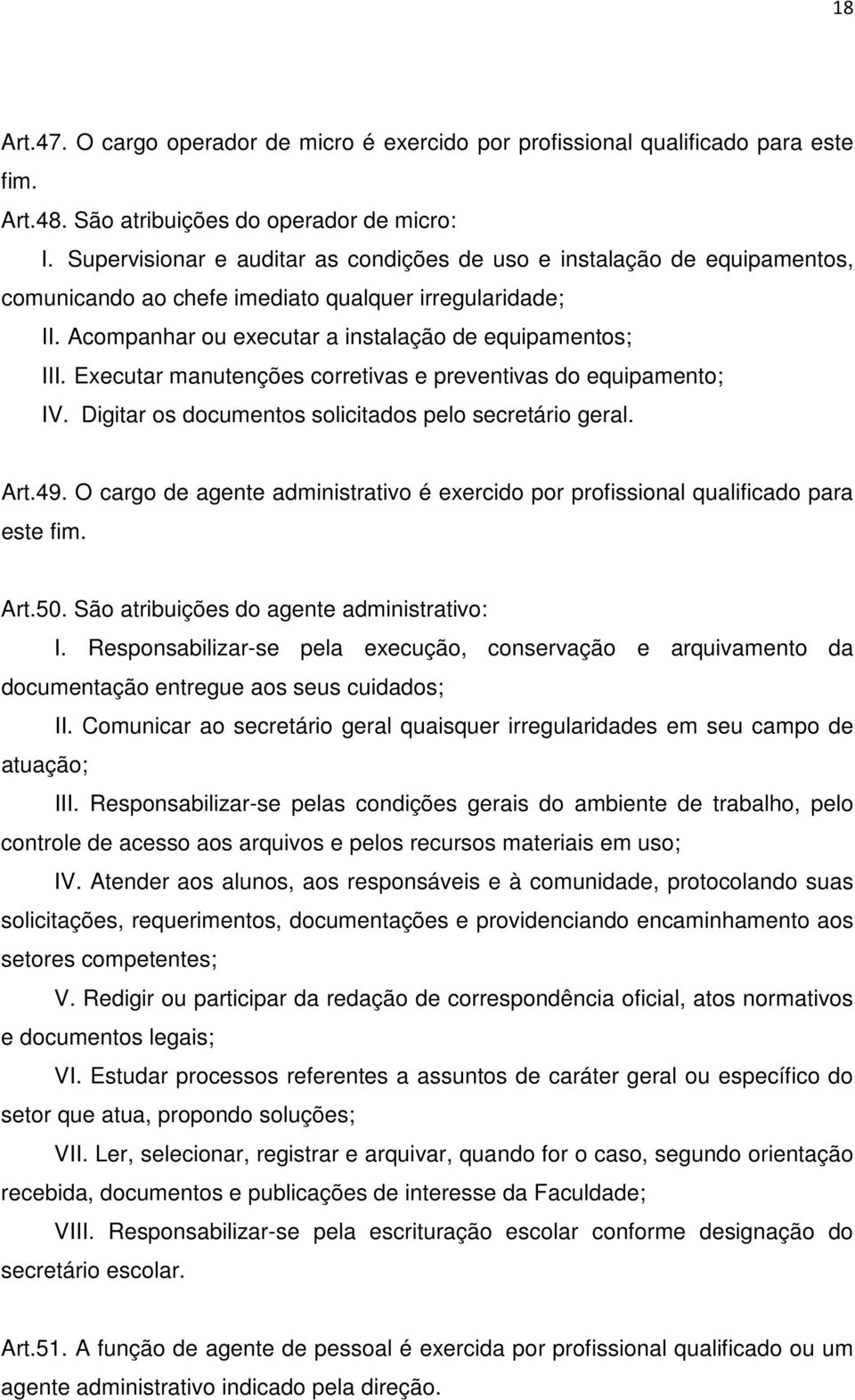 Executar manutenções corretivas e preventivas do equipamento; IV. Digitar os documentos solicitados pelo secretário geral. Art.49.