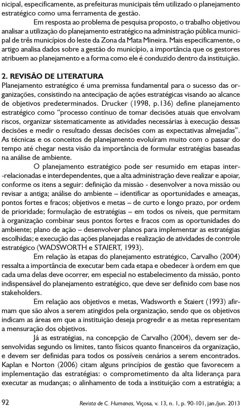 Mineira. Mais especificamente, o artigo analisa dados sobre a gestão do município, a importância que os gestores atribuem ao planejamento e a forma como ele é conduzido dentro da instituição. 2.