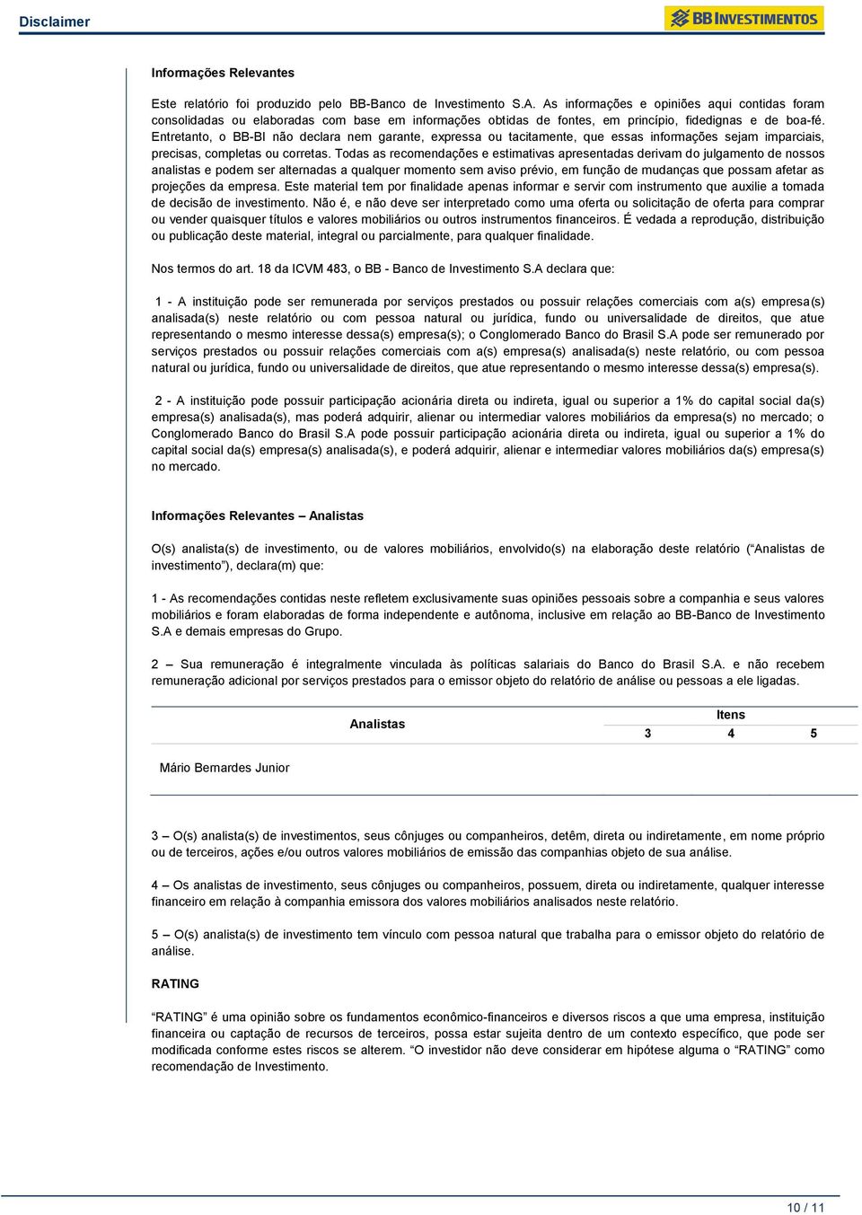 Entretanto, o BB-BI não declara nem garante, expressa ou tacitamente, que essas informações sejam imparciais, precisas, completas ou corretas.