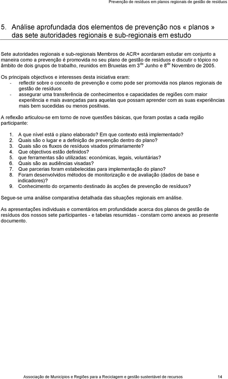 Os principais objectivos e interesses desta iniciativa eram: - reflectir sobre o conceito de prevenção e como pode ser promovida nos planos regionais de gestão de resíduos - assegurar uma