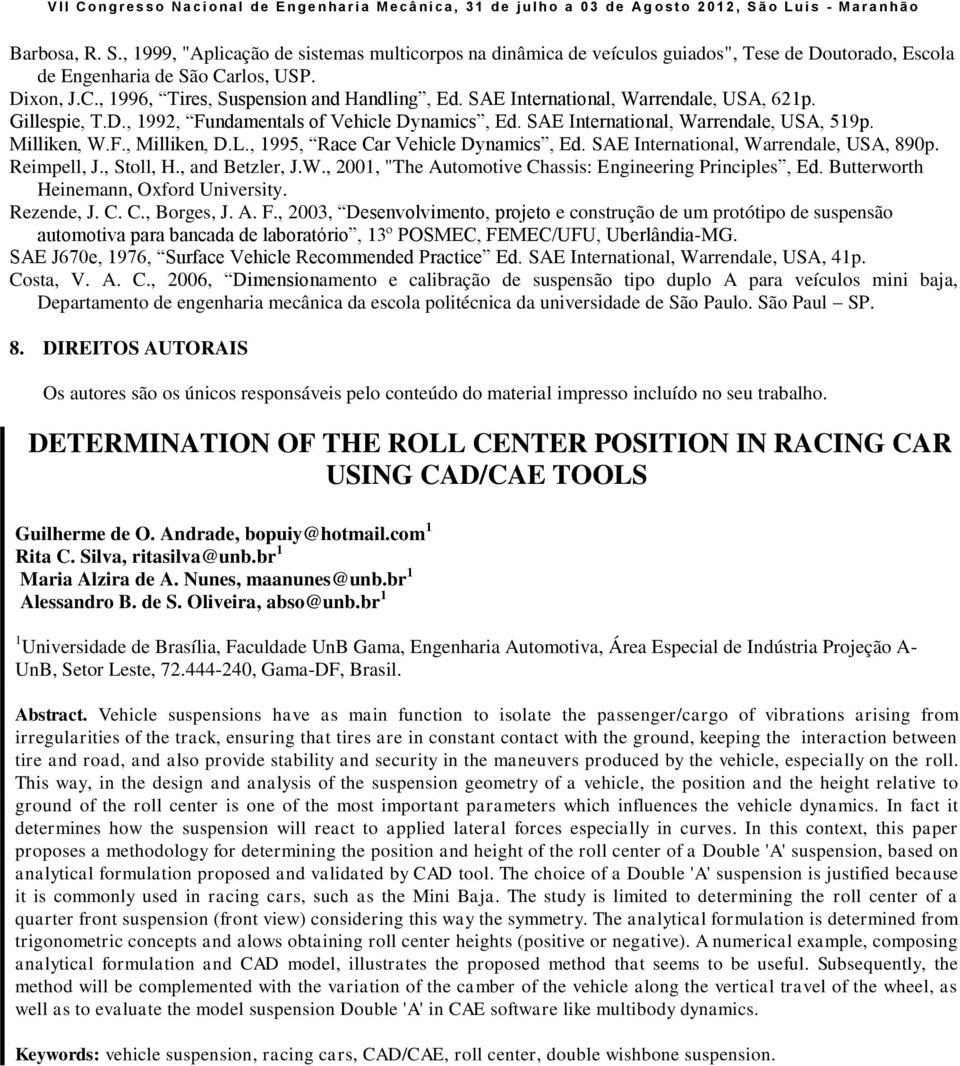 rlos, USP. Dixon, J.C., 1996, Tires, Suspension and Handling, Ed. SE International, Warrendale, US, 621p. Gillespie, T.D., 1992, Fundamentals of Vehicle Dynamics, Ed.
