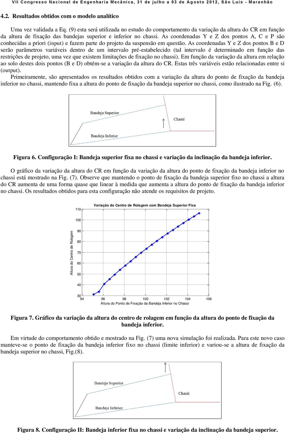 (9 esta será utilizada no estudo do comportamento da variação da altura do CR em função da altura de fixação das bandejas superior e inferior no chassi.