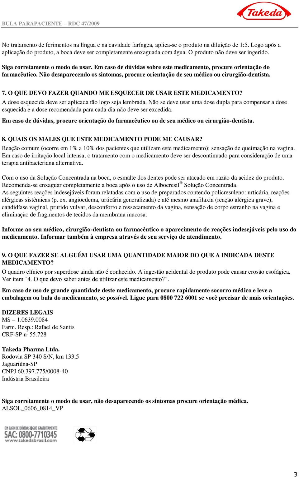 Em caso de dúvidas sobre este medicamento, procure orientação do farmacêutico. Não desaparecendo os sintomas, procure orientação de seu médico ou cirurgião-dentista. 7.