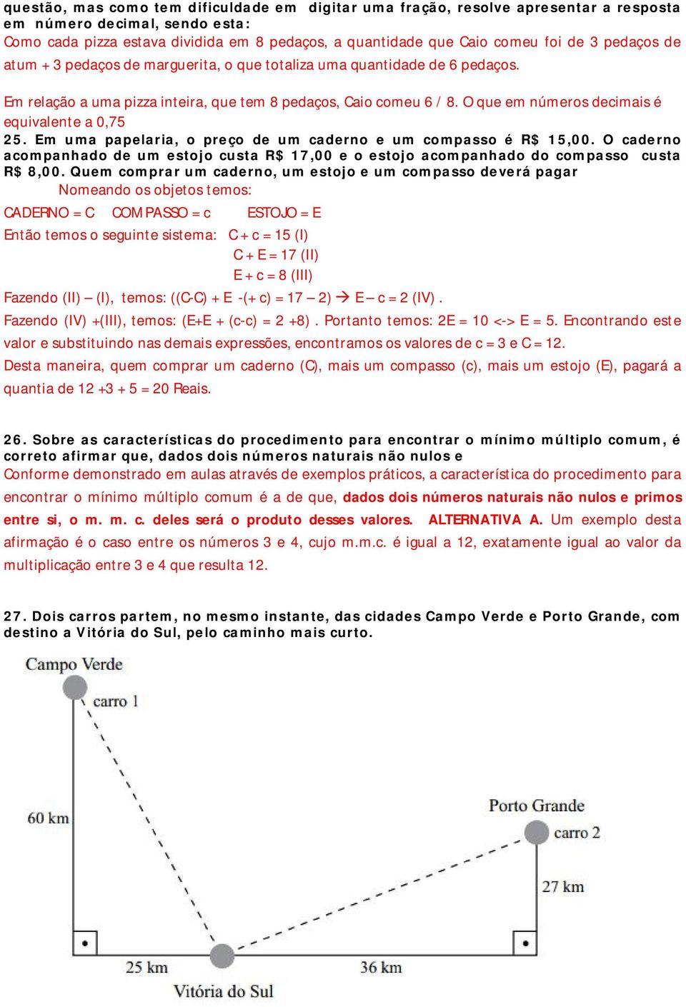 O que em números decimais é equivalente a 0,75 25. Em uma papelaria, o preço de um caderno e um compasso é R$ 15,00.