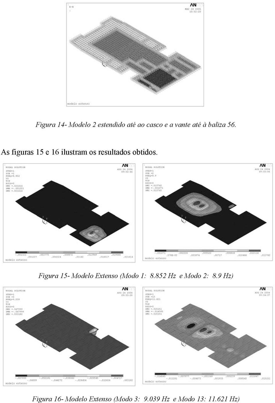 Figura 15- Modelo Extenso (Modo 1: 8.852 Hz e Modo 2: 8.