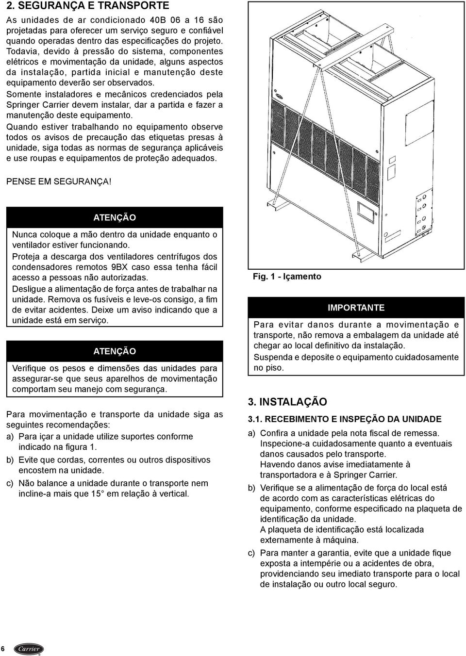 Somente instaladores e mecânicos credenciados pela Springer Carrier devem instalar, dar a partida e fazer a manutenção deste equipamento.