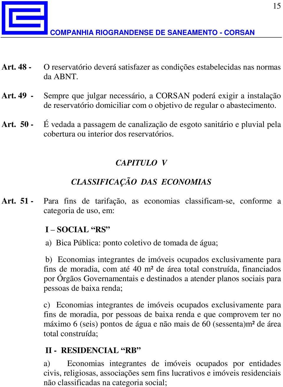 É vedada a passagem de canalização de esgoto sanitário e pluvial pela cobertura ou interior dos reservatórios. CAPITULO V CLASSIFICAÇÃO DAS ECONOMIAS Art.