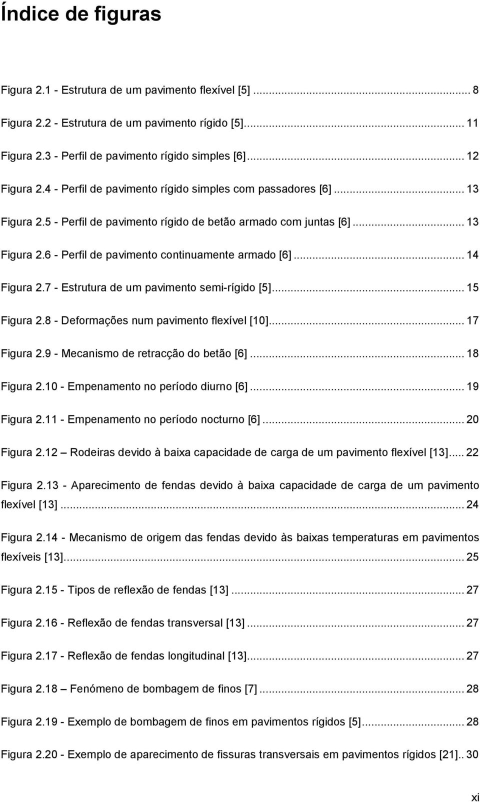 .. 14 Figura 2.7 - Estrutura de um pavimento semi-rígido [5]... 15 Figura 2.8 - Deformações num pavimento flexível [10]... 17 Figura 2.9 - Mecanismo de retracção do betão [6]... 18 Figura 2.