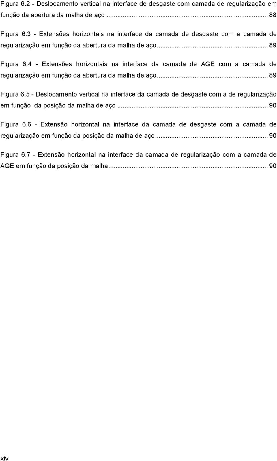 4 - Extensões horizontais na interface da camada de AGE com a camada de regularização em função da abertura da malha de aço... 89 Figura 6.