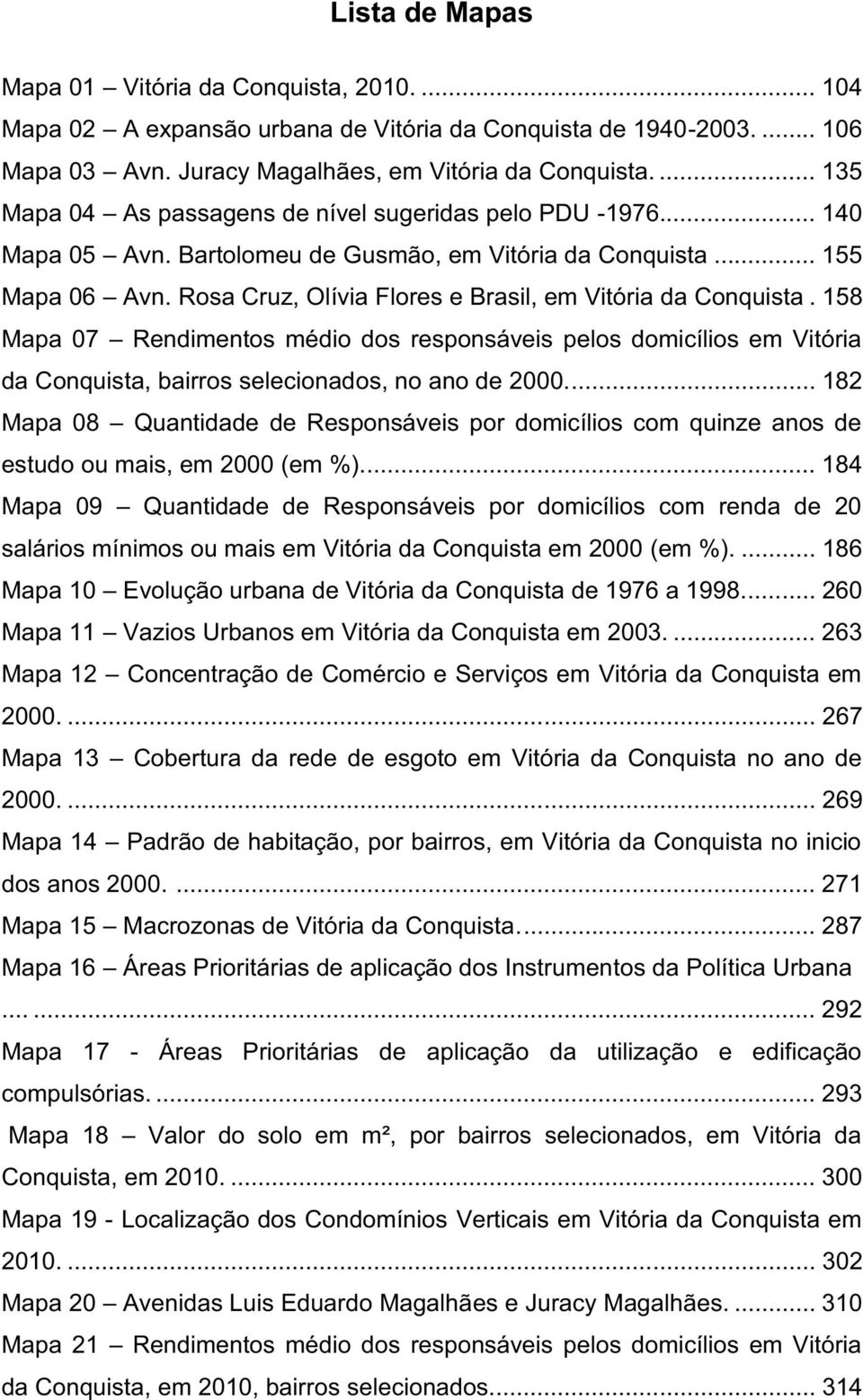 Rosa Cruz, Olívia Flores e Brasil, em Vitória da Conquista. 158 Mapa 07 Rendimentos médio dos responsáveis pelos domicílios em Vitória da Conquista, bairros selecionados, no ano de 2000.