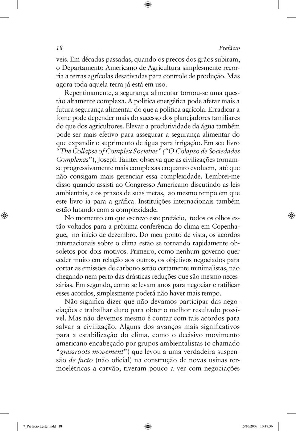 A política energética pode afetar mais a futura segurança alimentar do que a política agrícola. Erradicar a fome pode depender mais do sucesso dos planejadores familiares do que dos agricultores.