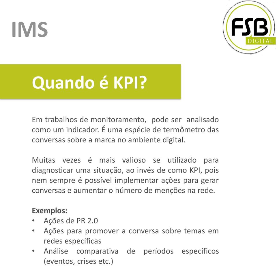 Muitas vezes é mais valioso se utilizado para diagnosticar uma situação, ao invés de como KPI, pois nem sempre é possível