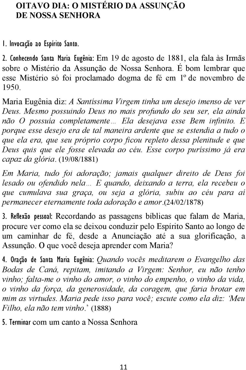 Mesmo possuindo Deus no mais profundo do seu ser, ela ainda não O possuía completamente Ela desejava esse Bem infinito.