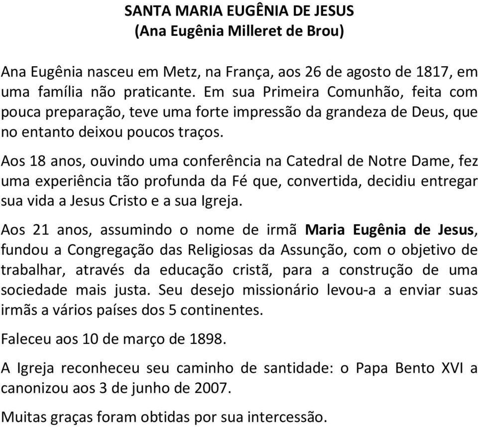 Aos 18 anos, ouvindo uma conferência na Catedral de Notre Dame, fez uma experiência tão profunda da Fé que, convertida, decidiu entregar sua vida a Jesus Cristo e a sua Igreja.