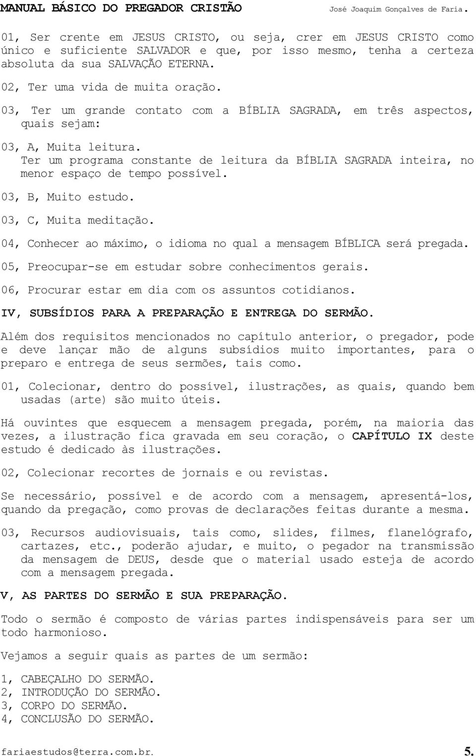 03, B, Muito estudo. 03, C, Muita meditação. 04, Conhecer ao máximo, o idioma no qual a mensagem BÍBLICA será pregada. 05, Preocupar-se em estudar sobre conhecimentos gerais.