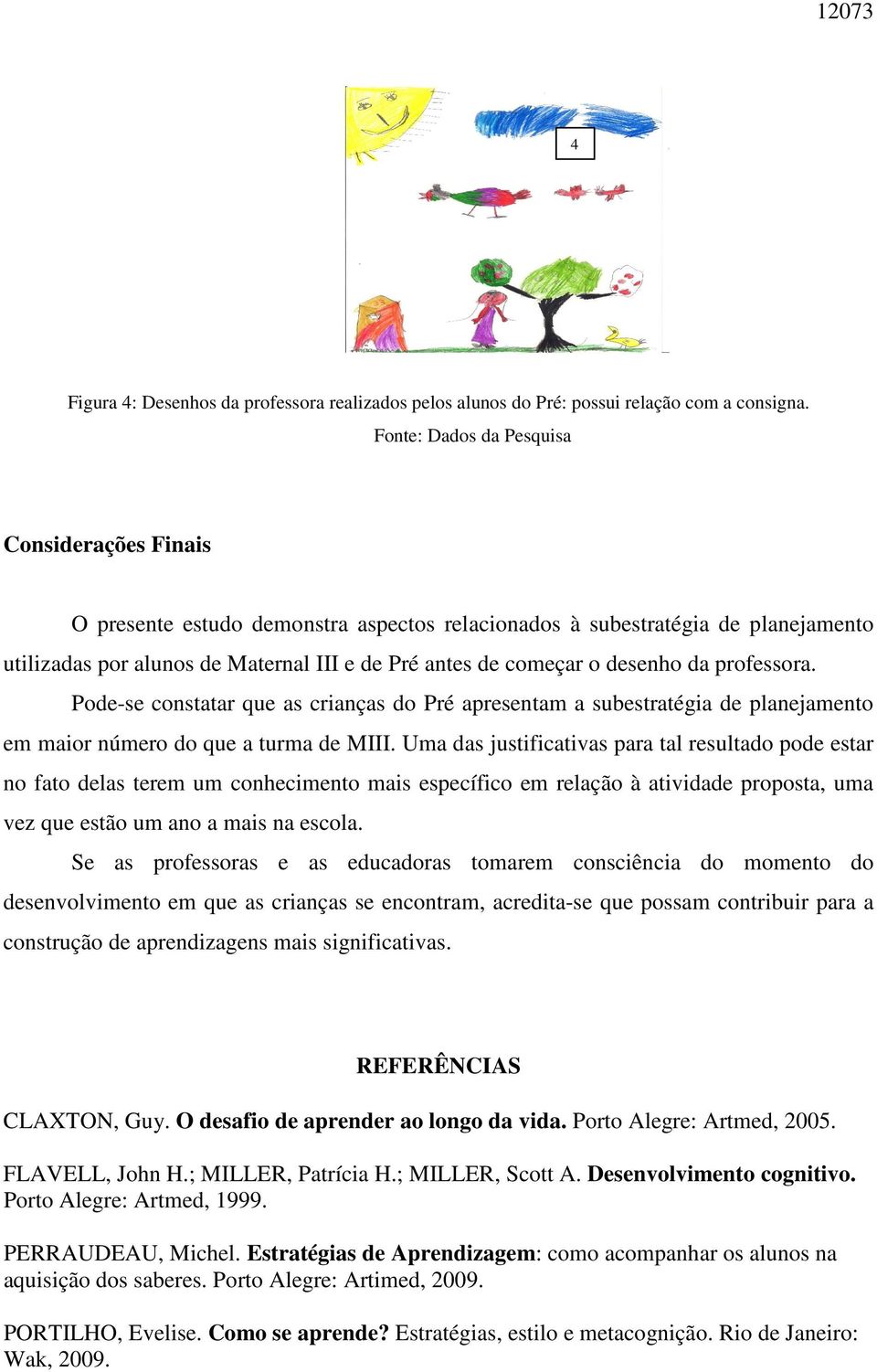 Pode-se constatar que as crianças do Pré apresentam a subestratégia de planejamento em maior número do que a turma de MIII.