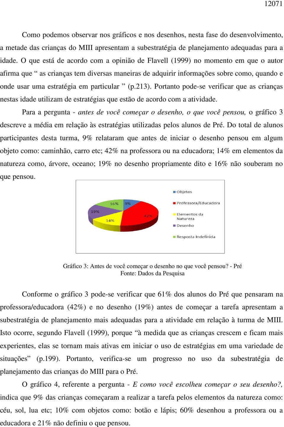 particular (p.213). Portanto pode-se verificar que as crianças nestas idade utilizam de estratégias que estão de acordo com a atividade.