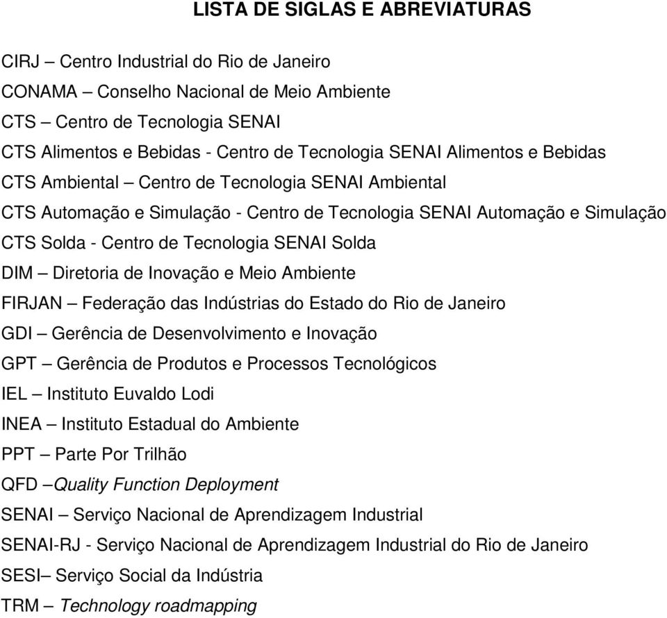 Diretoria de Inovação e Meio Ambiente FIRJAN Federação das Indústrias do Estado do Rio de Janeiro GDI Gerência de Desenvolvimento e Inovação GPT Gerência de Produtos e Processos Tecnológicos IEL