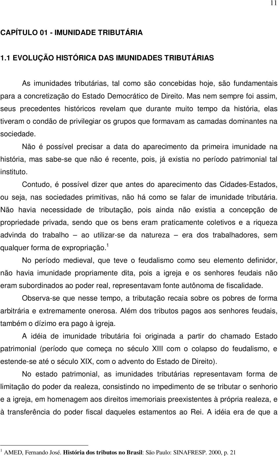 Mas nem sempre foi assim, seus precedentes históricos revelam que durante muito tempo da história, elas tiveram o condão de privilegiar os grupos que formavam as camadas dominantes na sociedade.