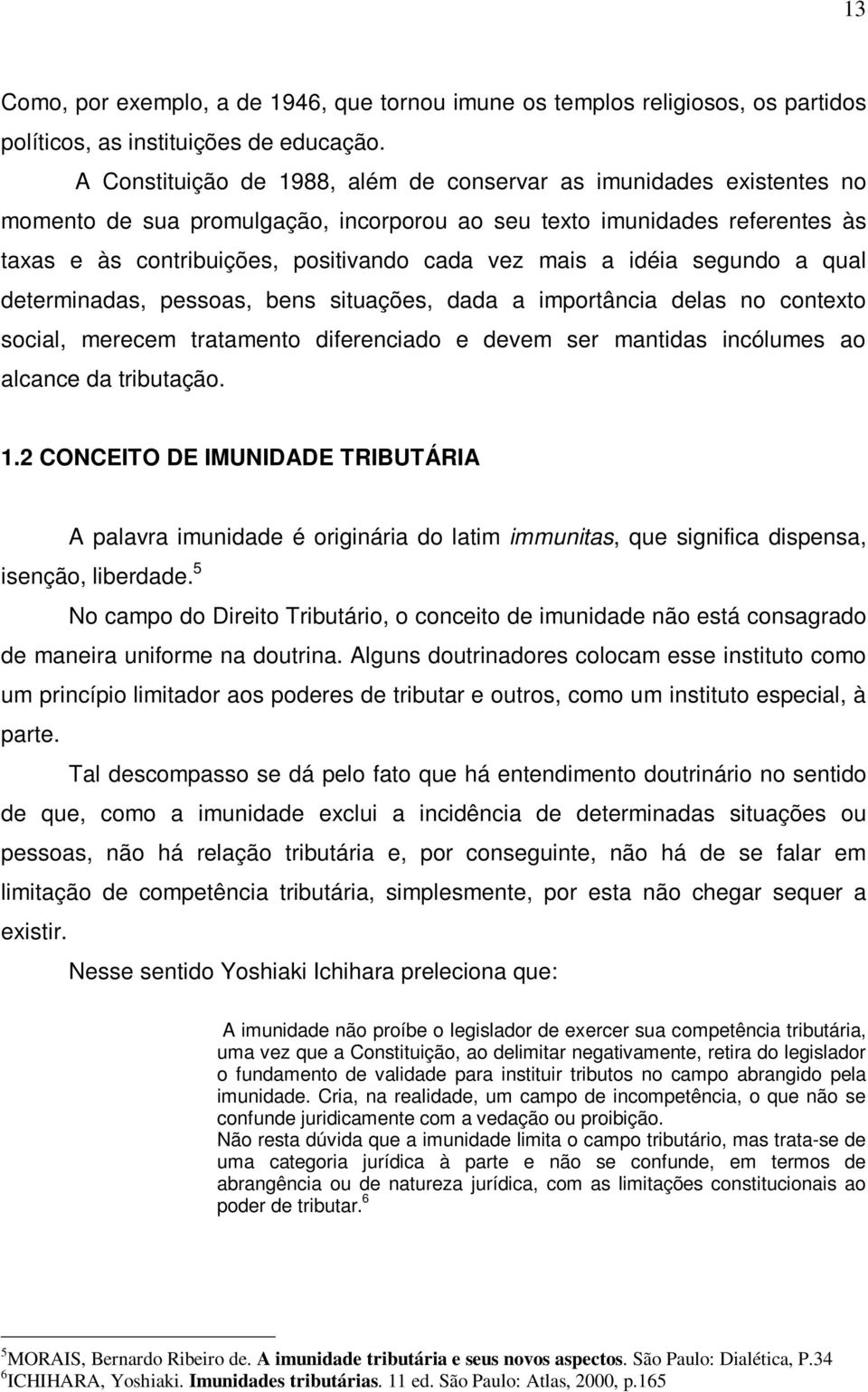 a idéia segundo a qual determinadas, pessoas, bens situações, dada a importância delas no contexto social, merecem tratamento diferenciado e devem ser mantidas incólumes ao alcance da tributação. 1.