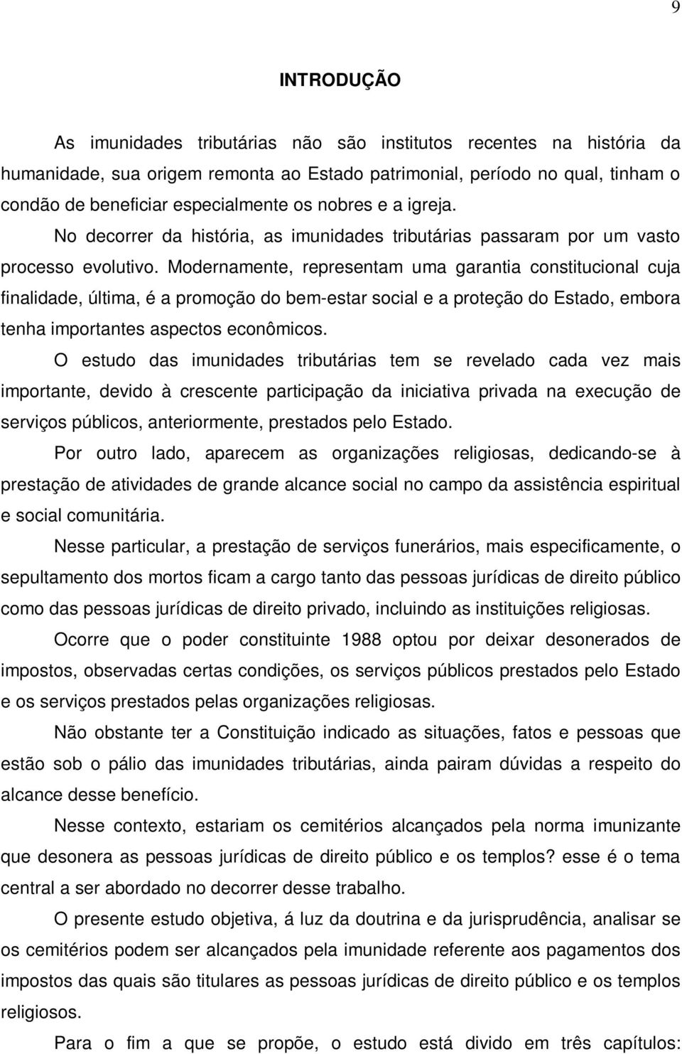 Modernamente, representam uma garantia constitucional cuja finalidade, última, é a promoção do bem-estar social e a proteção do Estado, embora tenha importantes aspectos econômicos.