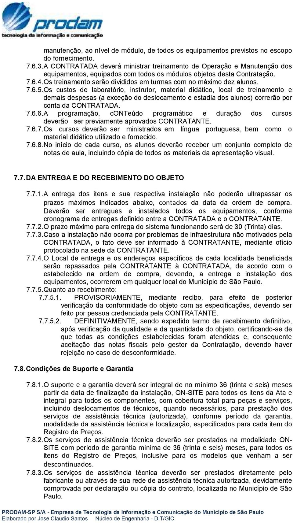 Os treinamento serão divididos em turmas com no máximo dez alunos. 7.6.5.