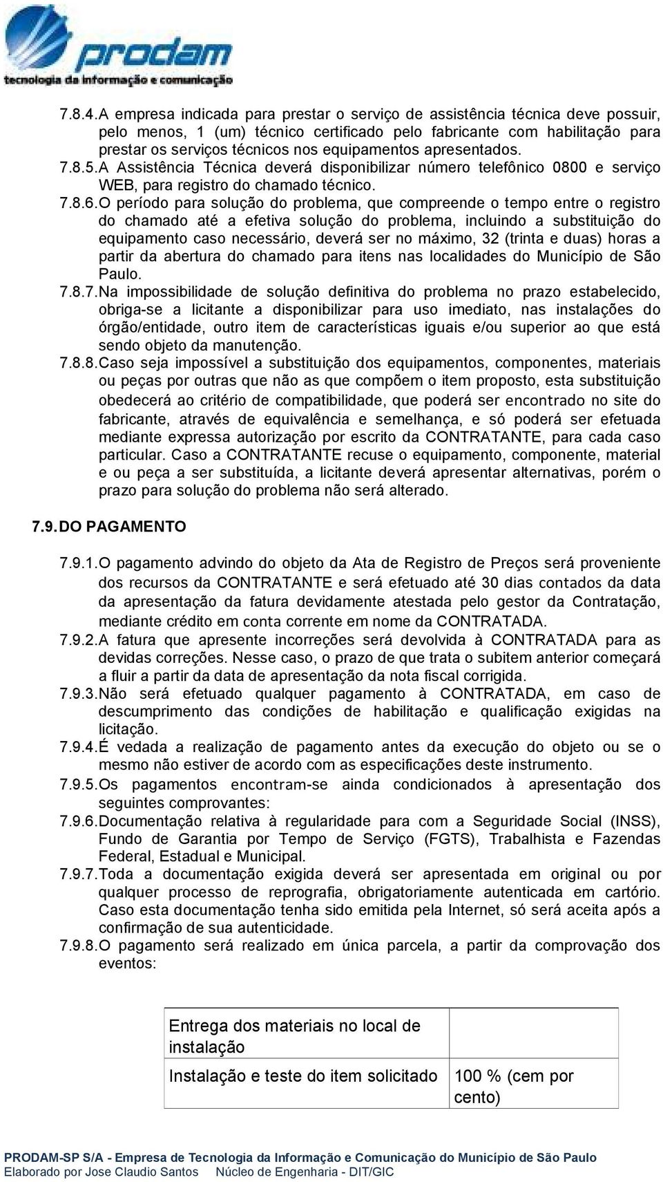 equipamentos apresentados. 7.8.5. A Assistência Técnica deverá disponibilizar número telefônico 0800 e serviço WEB, para registro do chamado técnico. 7.8.6.