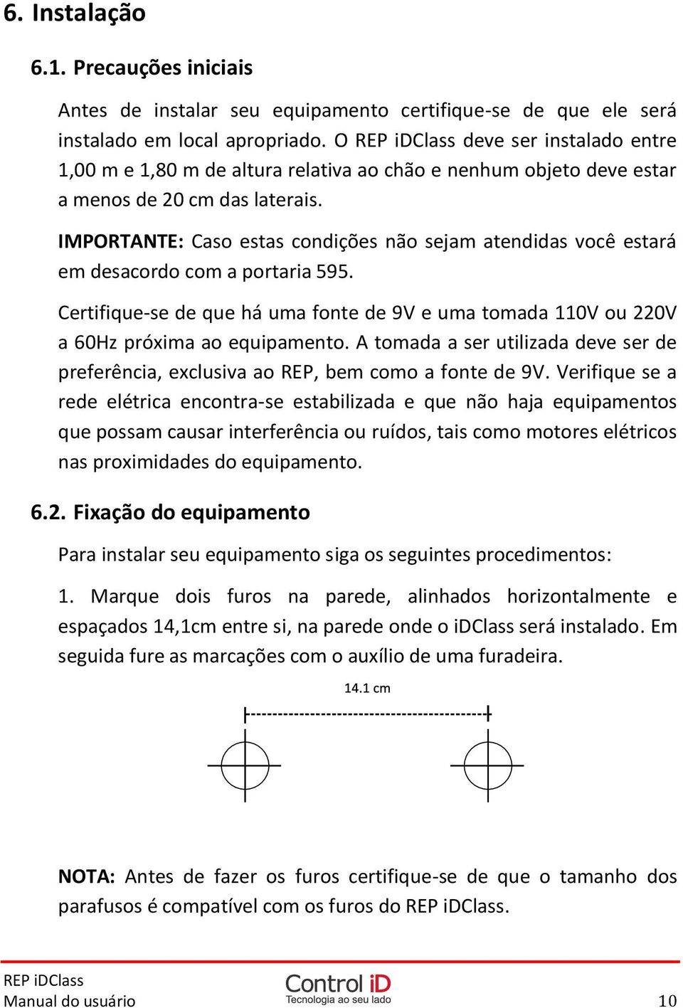 IMPORTANTE: Caso estas condições não sejam atendidas você estará em desacordo com a portaria 595. Certifique-se de que há uma fonte de 9V e uma tomada 110V ou 220V a 60Hz próxima ao equipamento.