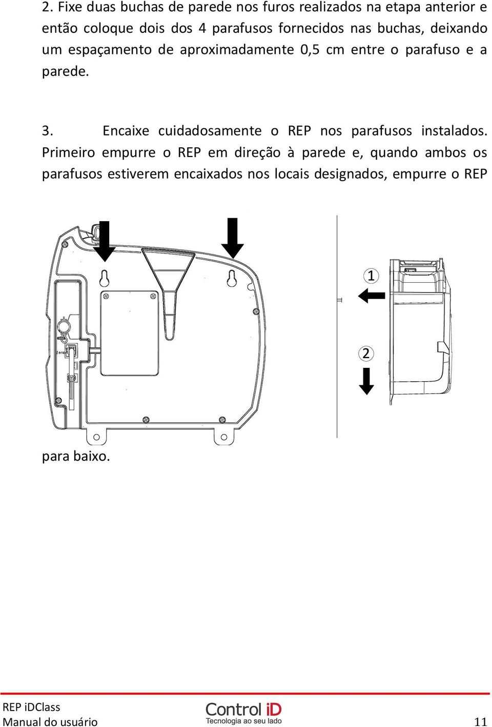 Encaixe cuidadosamente o REP nos parafusos instalados.