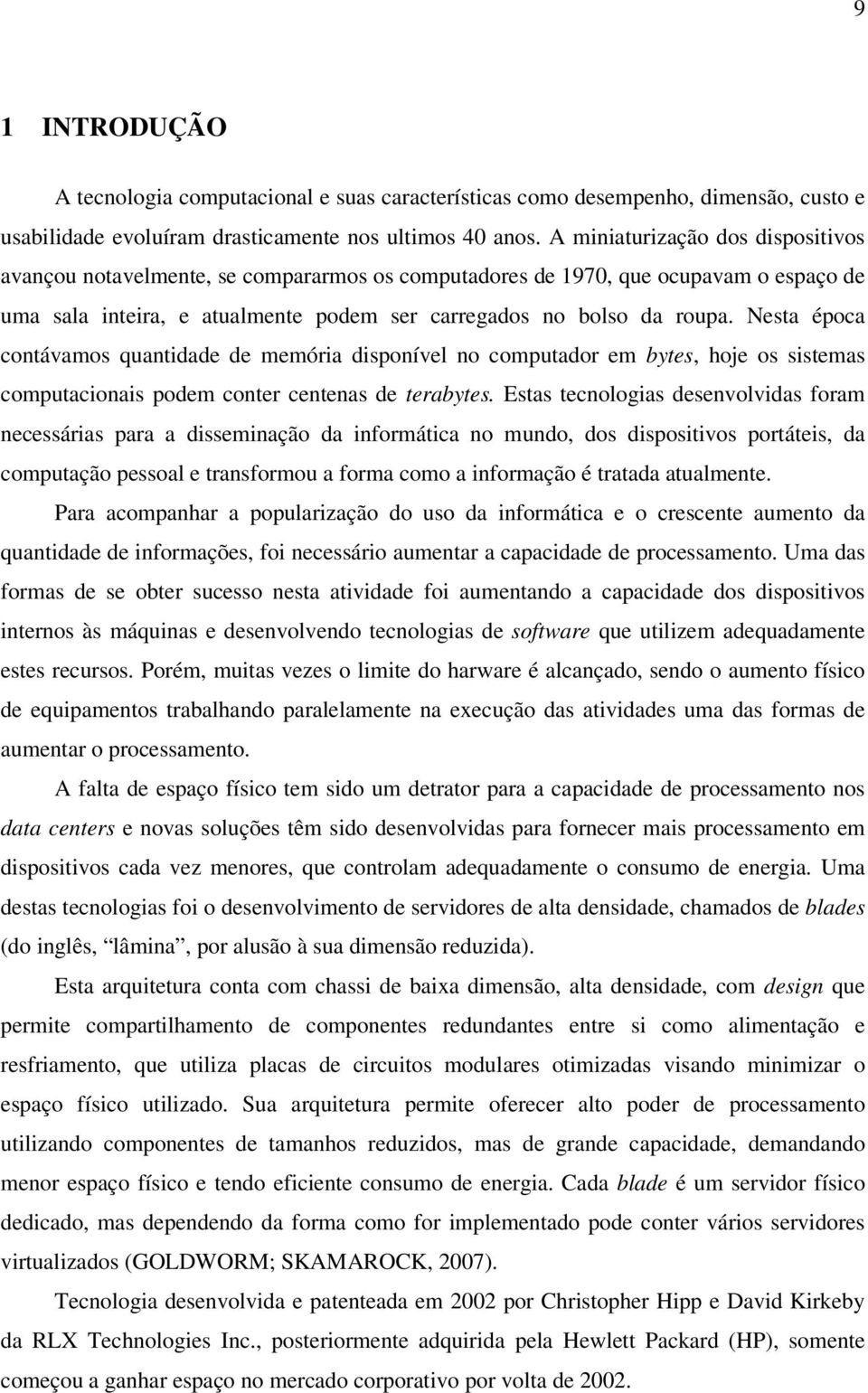 Nesta época contávamos quantidade de memória disponível no computador em bytes, hoje os sistemas computacionais podem conter centenas de terabytes.