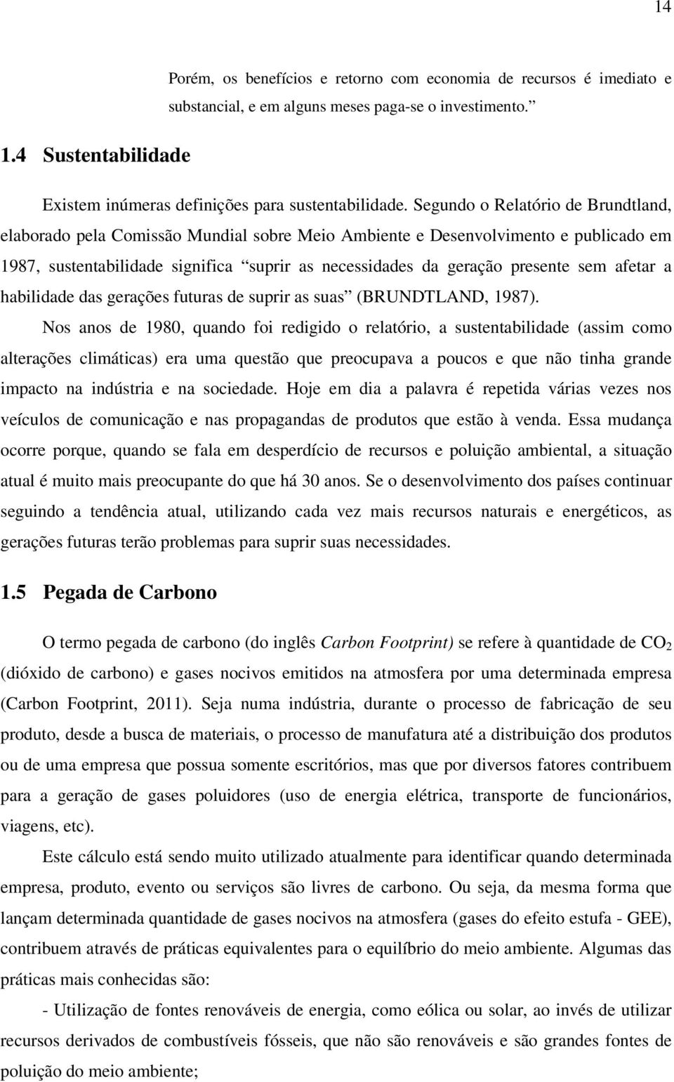 afetar a habilidade das gerações futuras de suprir as suas (BRUNDTLAND, 1987).