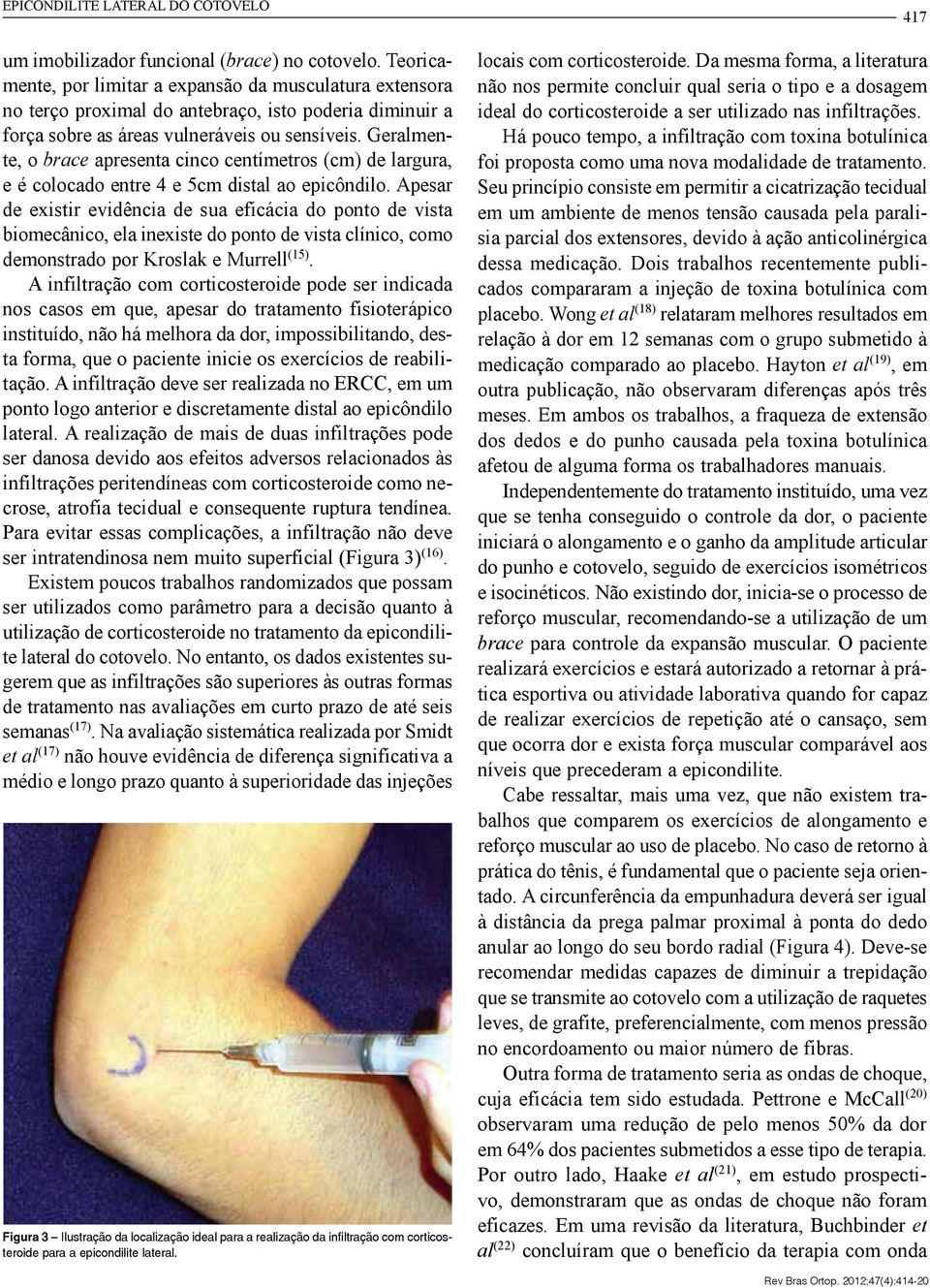 Geralmente, o brace apresenta cinco centímetros (cm) de largura, e é colocado entre 4 e 5cm distal ao epicôndilo.