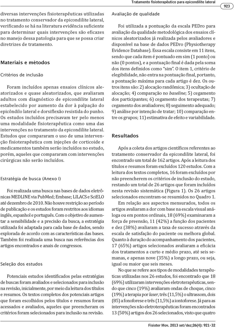 Materiais e métodos Critérios de inclusão Foram incluídos apenas ensaios clínicos aleatorizados e quase aleatorizados, que avaliaram adultos com diagnóstico de estabelecido por aumento da dor à