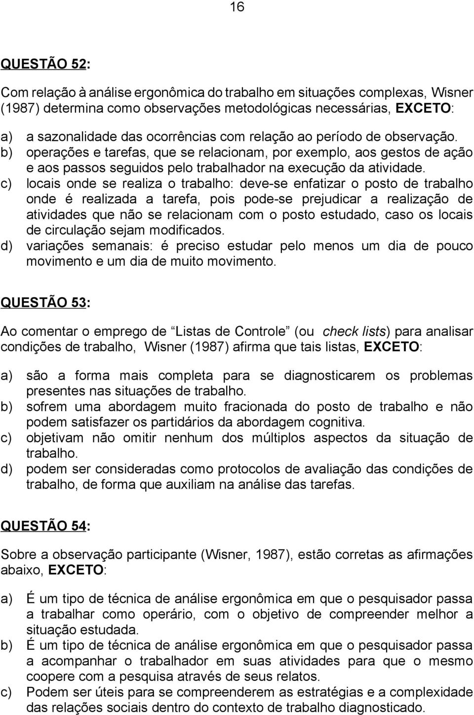 c) locais onde se realiza o trabalho: deve-se enfatizar o posto de trabalho onde é realizada a tarefa, pois pode-se prejudicar a realização de atividades que não se relacionam com o posto estudado,