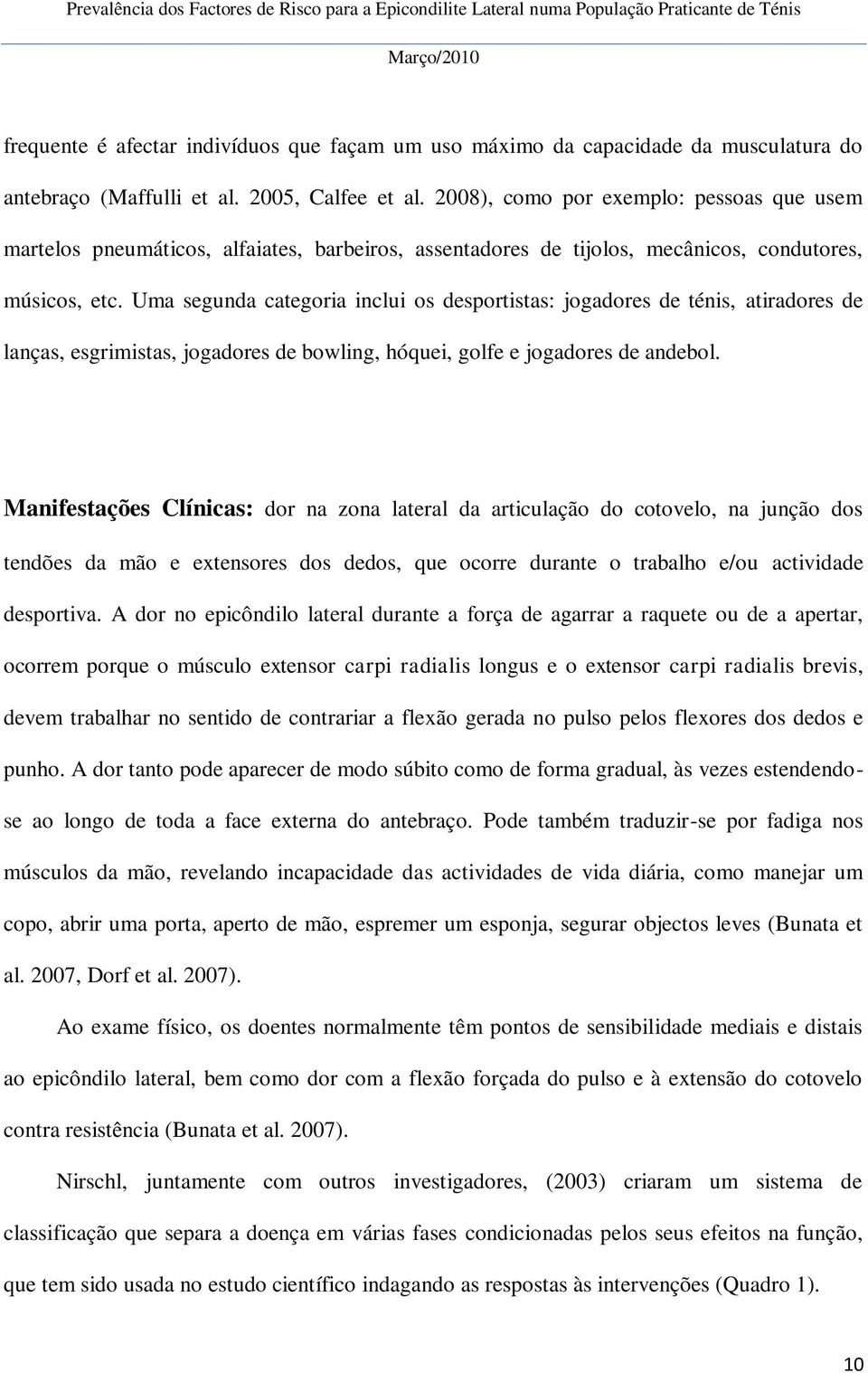 Uma segunda categoria inclui os desportistas: jogadores de ténis, atiradores de lanças, esgrimistas, jogadores de bowling, hóquei, golfe e jogadores de andebol.