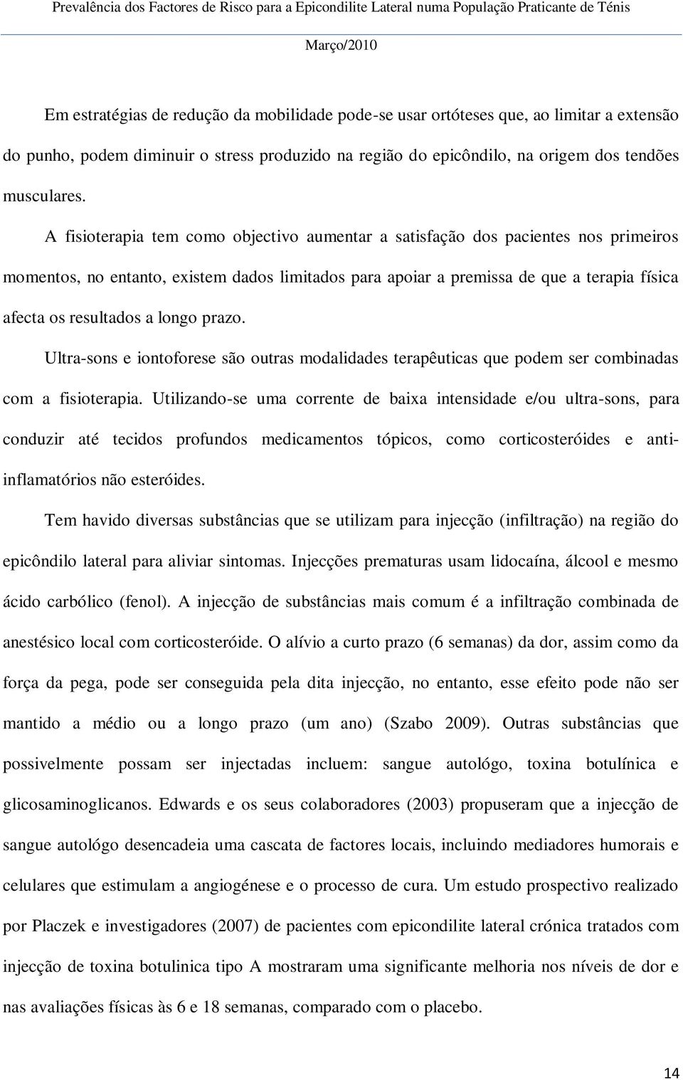 longo prazo. Ultra-sons e iontoforese são outras modalidades terapêuticas que podem ser combinadas com a fisioterapia.