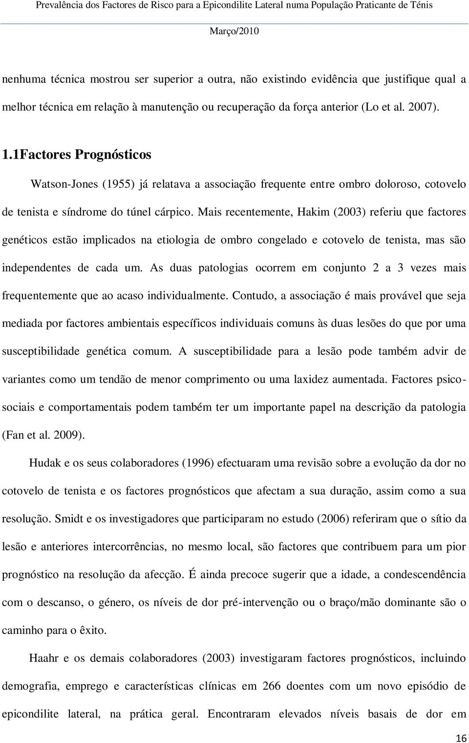 Mais recentemente, Hakim (2003) referiu que factores genéticos estão implicados na etiologia de ombro congelado e cotovelo de tenista, mas são independentes de cada um.