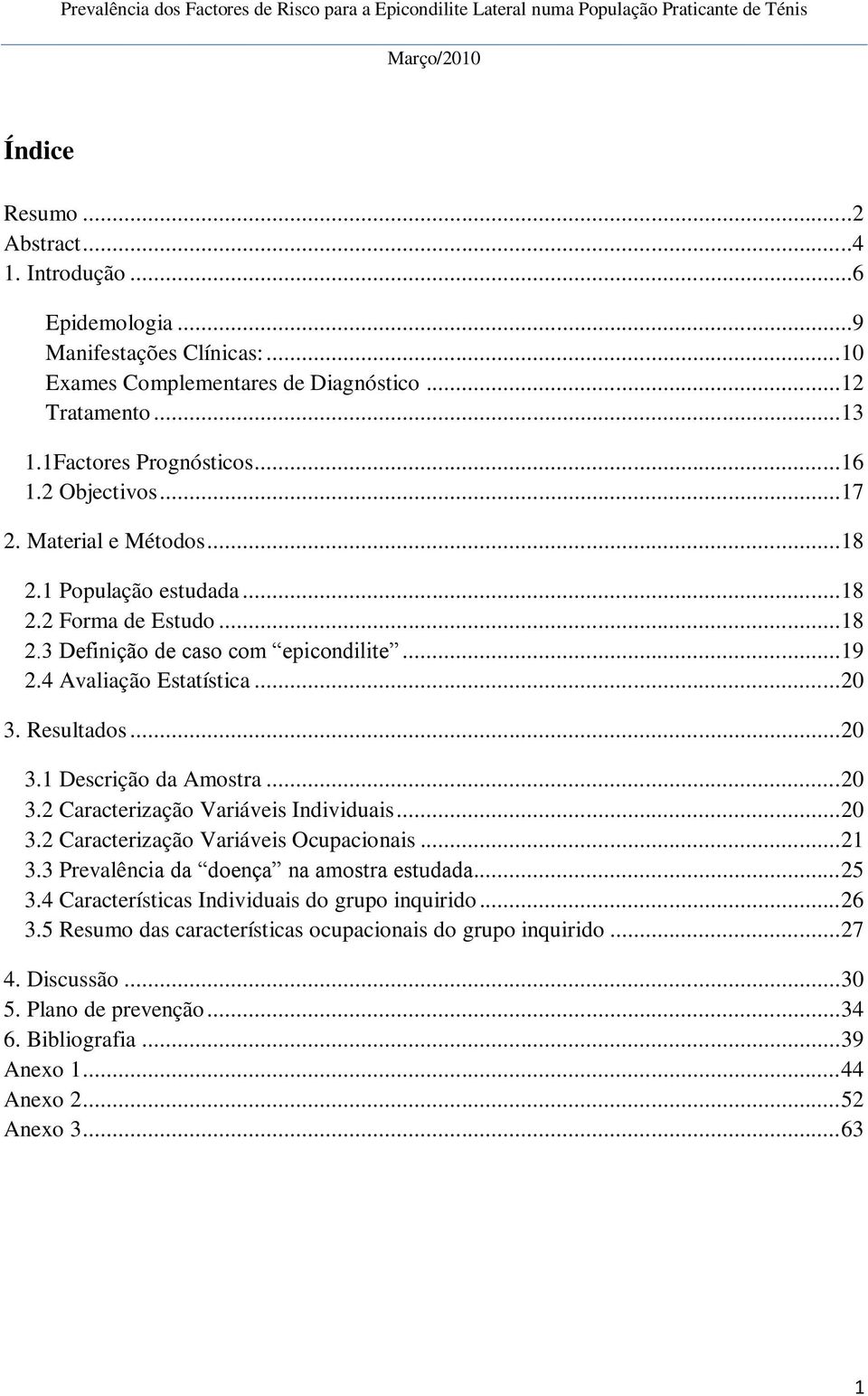 Resultados... 20 3.1 Descrição da Amostra... 20 3.2 Caracterização Variáveis Individuais... 20 3.2 Caracterização Variáveis Ocupacionais... 21 3.3 Prevalência da doença na amostra estudada... 25 3.