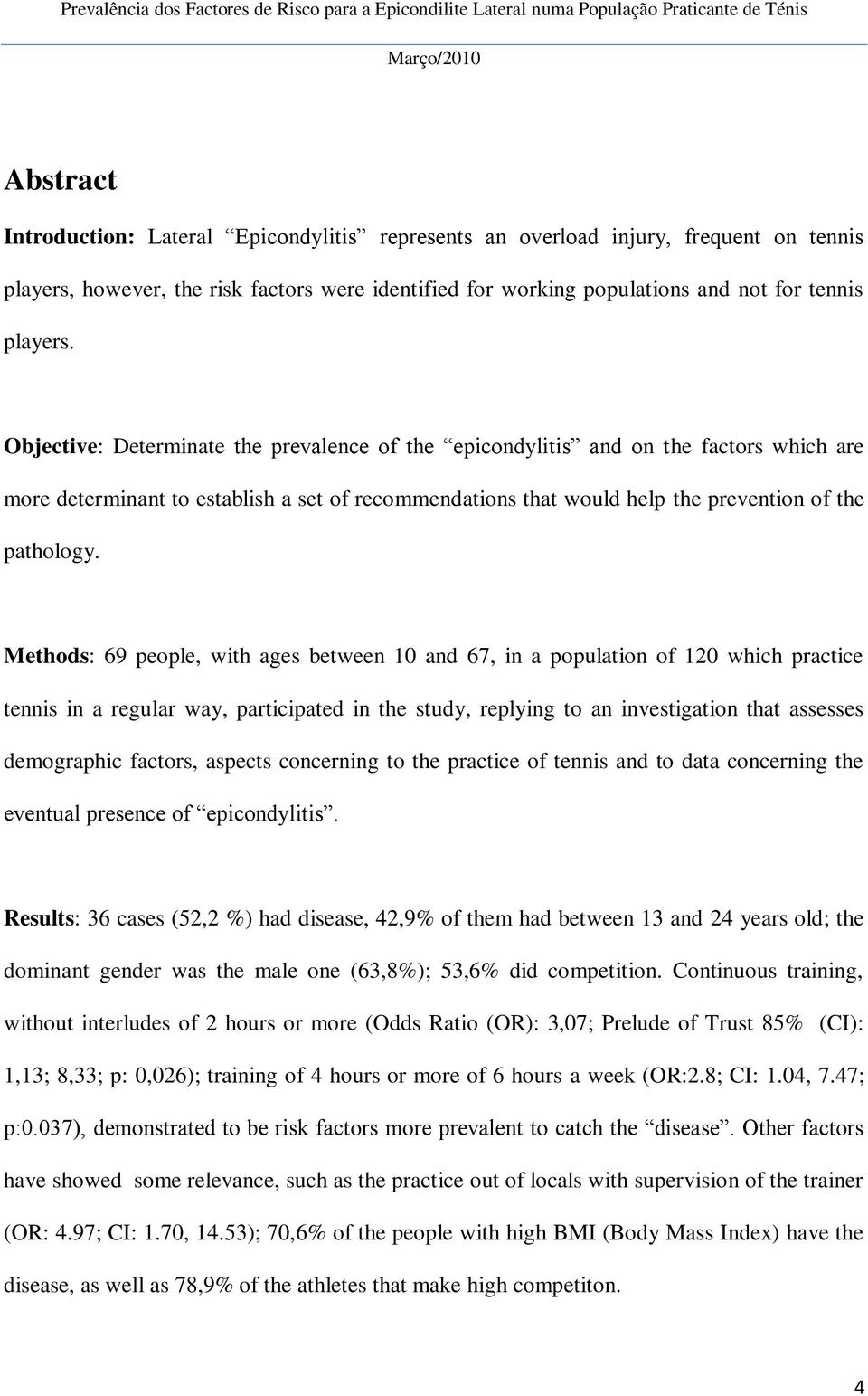 Methods: 69 people, with ages between 10 and 67, in a population of 120 which practice tennis in a regular way, participated in the study, replying to an investigation that assesses demographic