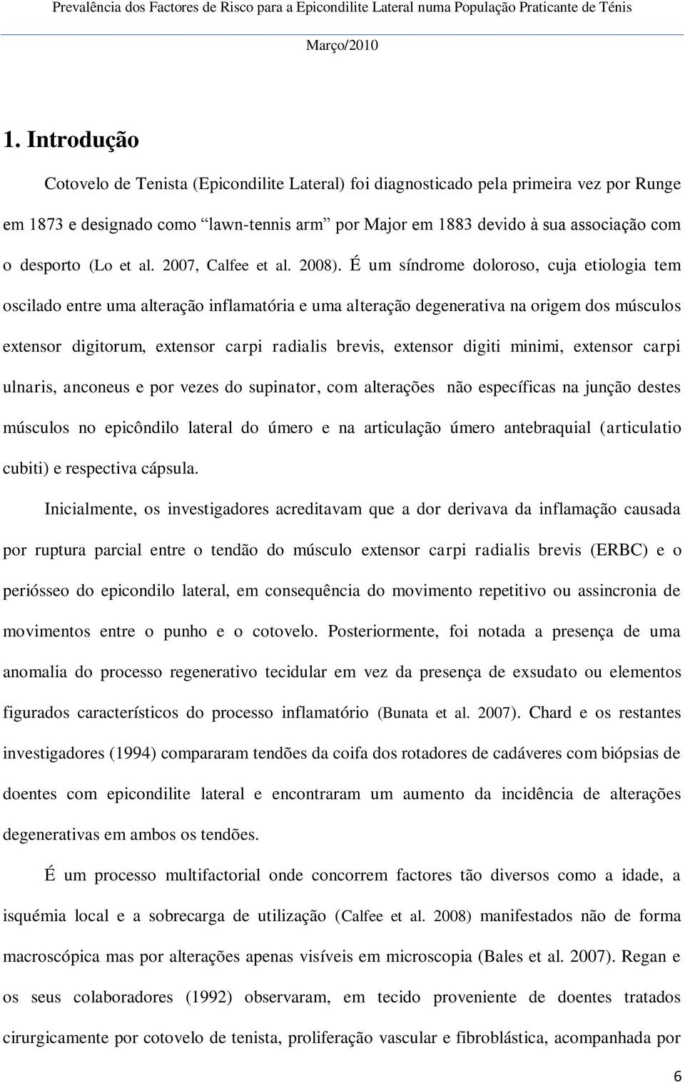 É um síndrome doloroso, cuja etiologia tem oscilado entre uma alteração inflamatória e uma alteração degenerativa na origem dos músculos extensor digitorum, extensor carpi radialis brevis, extensor