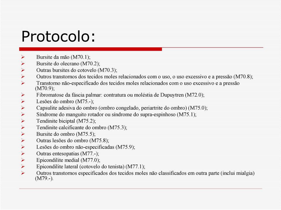 -); Capsulite adesiva do ombro (ombro congelado, periartrite do ombro) (M75.0); Síndrome do manguito rotador ou síndrome do supra-espinhoso (M75.1); Tendinite biciptal (M75.