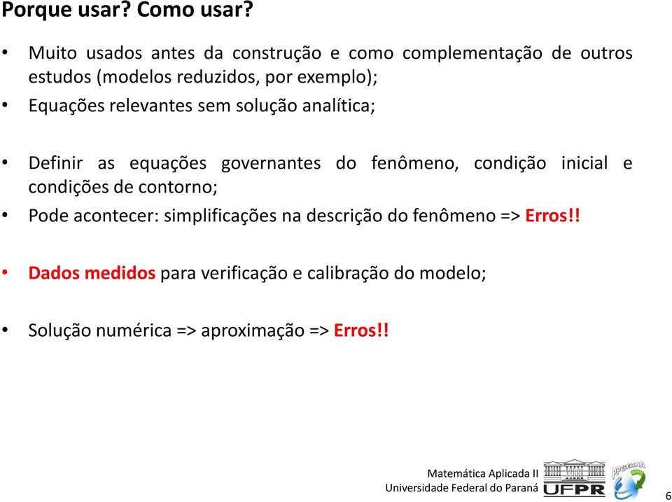 Equações relevantes sem solução analítica; Definir as equações governantes do fenômeno, condição inicial e