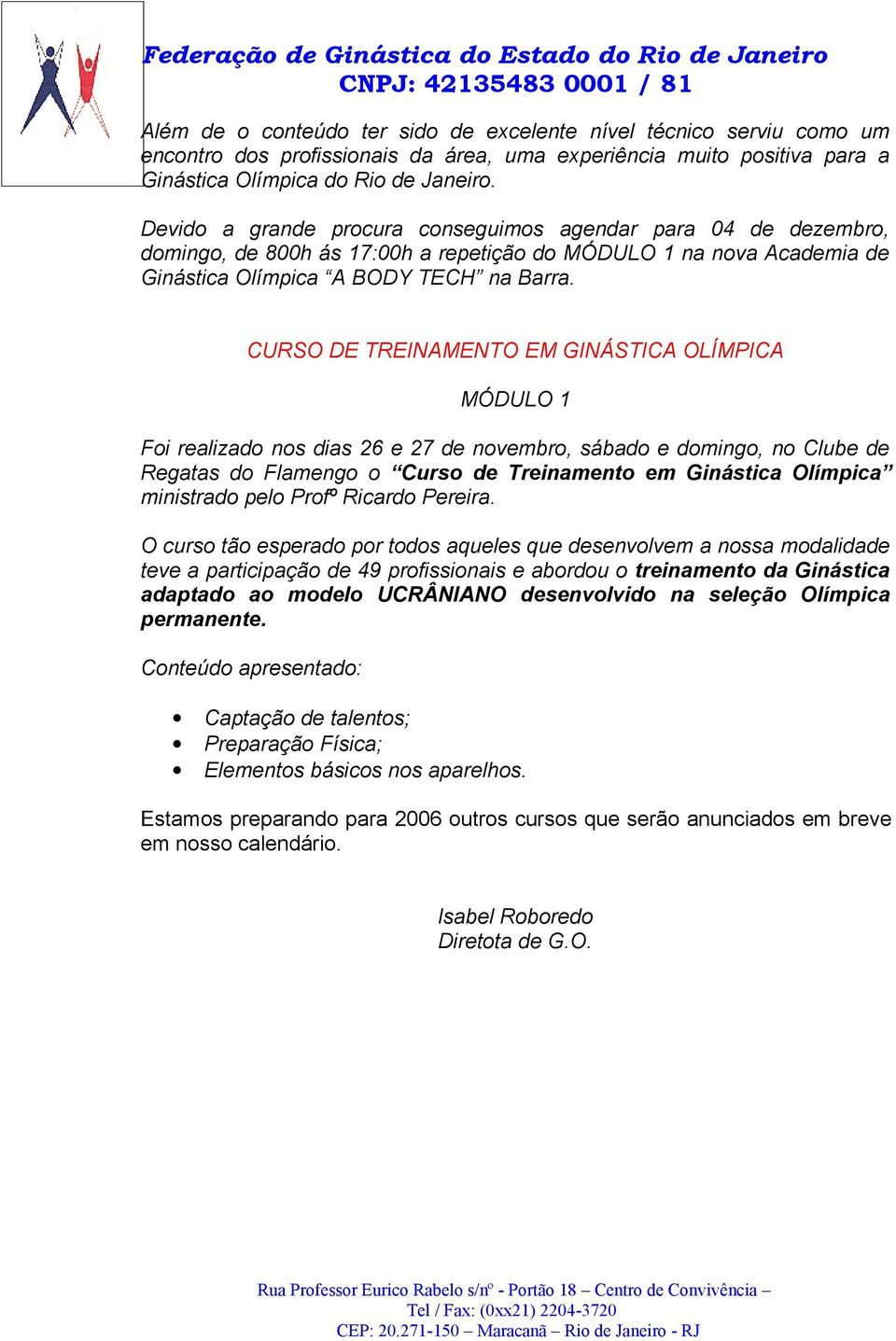 CURSO DE TREINAMENTO EM GINÁSTICA OLÍMPICA MÓDULO 1 Foi realizado nos dias 26 e 27 de novembro, sábado e domingo, no Clube de Regatas do Flamengo o Curso de Treinamento em Ginástica Olímpica