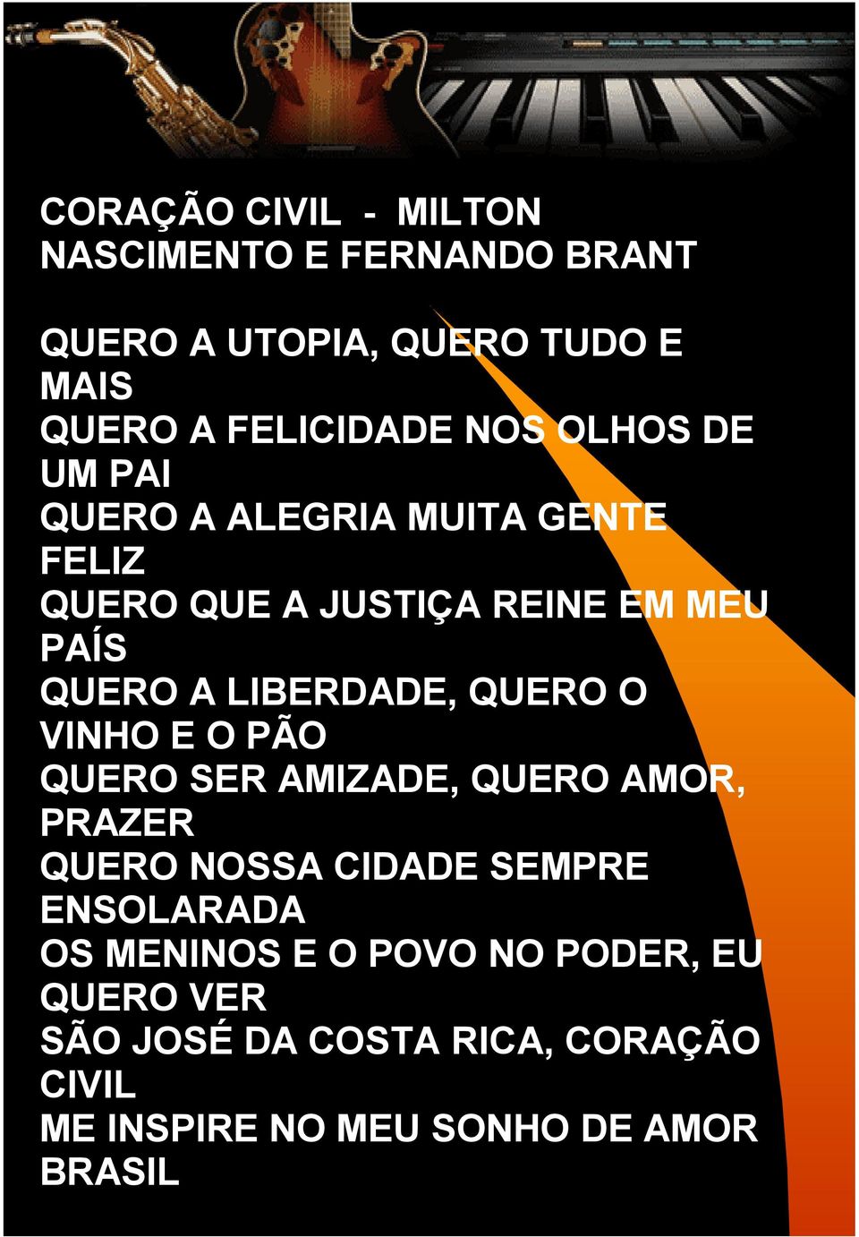 QUERO O VINHO E O PÃO QUERO SER AMIZADE, QUERO AMOR, PRAZER QUERO NOSSA CIDADE SEMPRE ENSOLARADA OS MENINOS