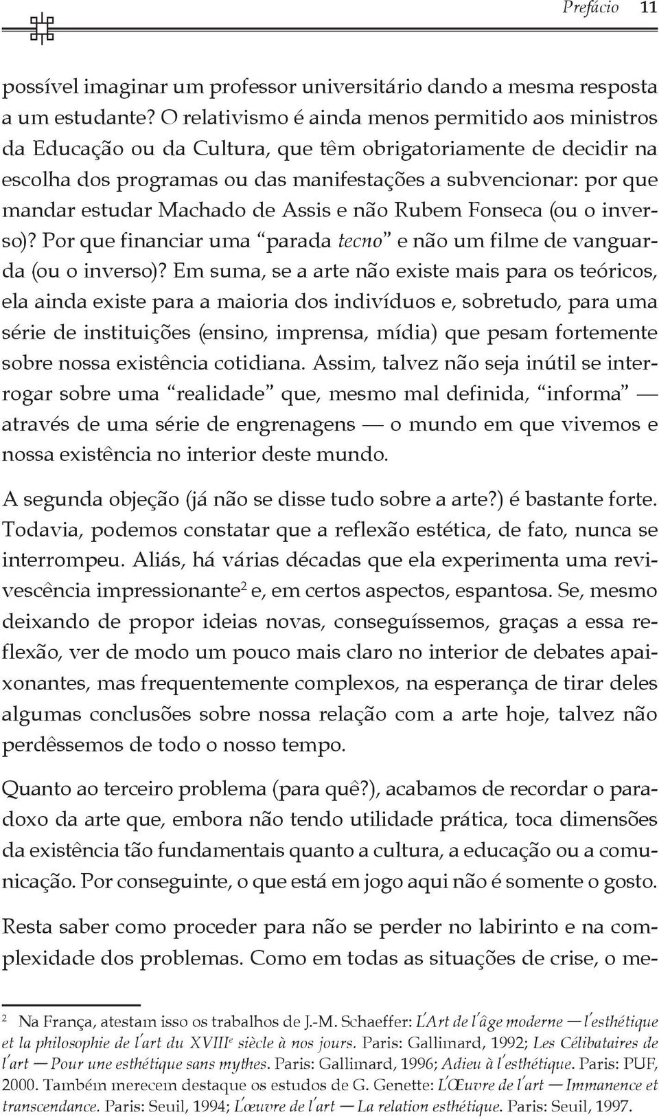 Machado de Assis e não Rubem Fonseca (ou o inverso)? Por que financiar uma parada tecno e não um filme de vanguarda (ou o inverso)?