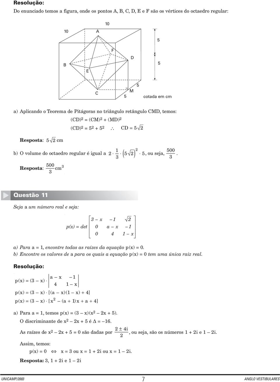 3 ( ) 3 Resposta: 500 3 3 cm Questão Seja a um número real e seja: a) Para a =, encontre todas as raízes da equação p(x) = 0.