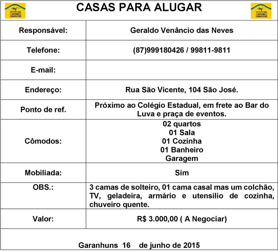 02 quartos 01 Sala 01 Cozinha 01 Banheiro Garagem Sim 3 camas de solteiro, 01 cama casal mas um